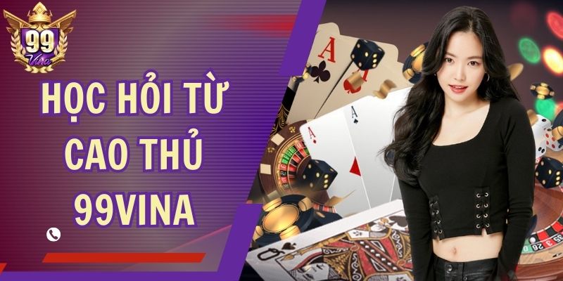 Học Hỏi Từ Cao Thủ 99Vina - Chơi Vui Thắng Lớn Mỗi Ngày